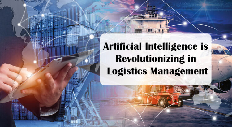 How Artificial Intelligence is Revolutionizing Logistics Management